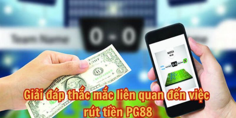 Chuyên mục giải đáp mọi thắc mắc của hội viên liên quan rút tiền PG88